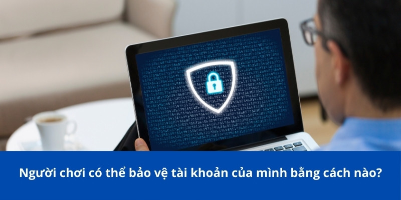 Người chơi có thể bảo vệ tài khoản của mình bằng cách nào?