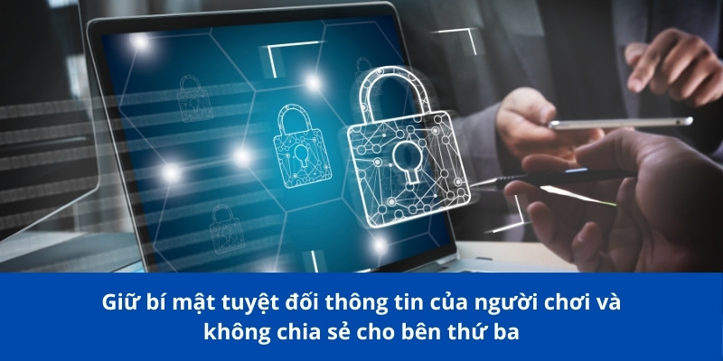 Giữ bí mật tuyệt đối thông tin của người chơi và không chia sẻ cho bên thứ ba