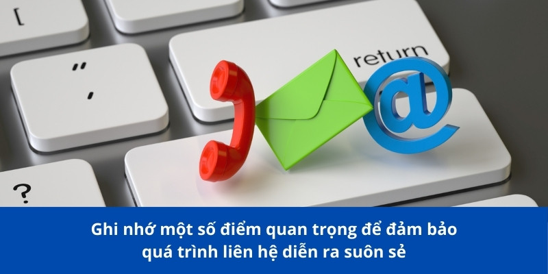 Ghi nhớ một số điểm quan trọng để đảm bảo quá trình liên hệ diễn ra suôn sẻ